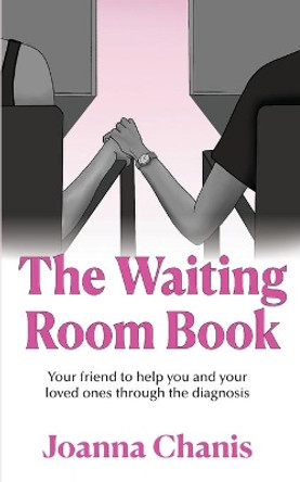 The Waiting Room: Your Friend to Help You and Your Loved Ones through the Diagnosis by Joanna Chanis 9781949001983