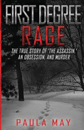 First Degree Rage: The True Story of 'The Assassin, ' An Obsession, and Murder by Paula May 9781952225062