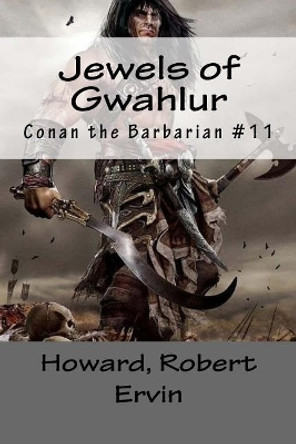 Jewels of Gwahlur: Conan the Barbarian #11 by Howard Robert Ervin 9781984258793