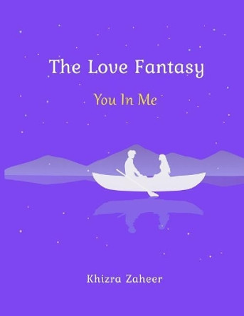 The Love Fantasy: You In Me by Khizra Zaheer 9781985843370