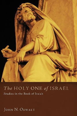 The Holy One of Israel: Studies in the Book of Isaiah by Dr John N Oswalt 9781597526593