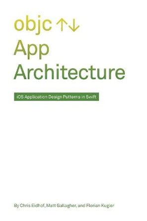 App Architecture: iOS Application Design Patterns in Swift by Matt Gallagher 9781719030250