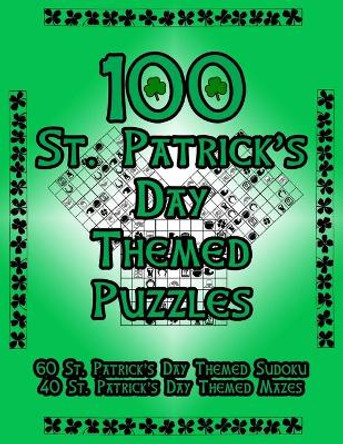 100 St. Patrick's Day Themed Puzzles: Celebrate The St. Patrick's Day Holiday By Doing FUN Puzzles! LARGE PRINT, 60 St. Patrick's Day Themed Sudoku Puzzles, PLUS 40 St. Patrick's Day Image Mazes! by On Target Puzzles 9781697214154