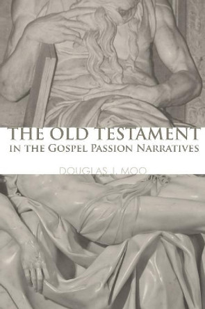 The Old Testament in the Gospel Passion Narratives by Douglas J Moo 9781556357572