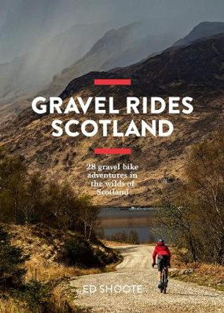 Gravel Rides Scotland: 28 gravel bike adventures in the wilds of Scotland by Edward Shoote