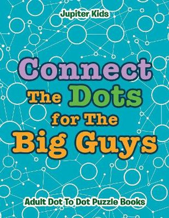 Connect The Dots for The Big Guys: Adult Dot To Dot Puzzle Books by Jupiter Kids 9781683054313