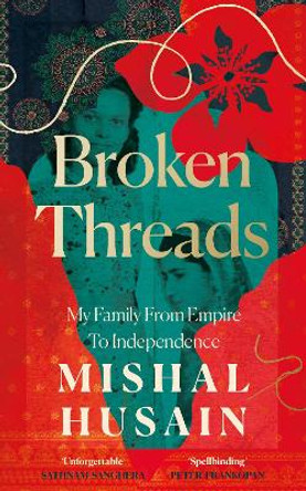 Broken Threads: My Family From Empire to Independence by Mishal Husain 9780008531683