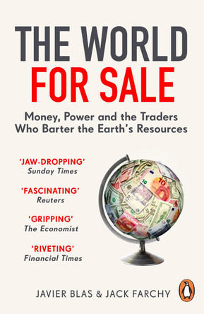 The World for Sale: Money, Power and the Traders Who Barter the Earth's Resources by Javier Blas