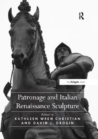 Patronage and Italian Renaissance Sculpture by Kathleen Wren Christian