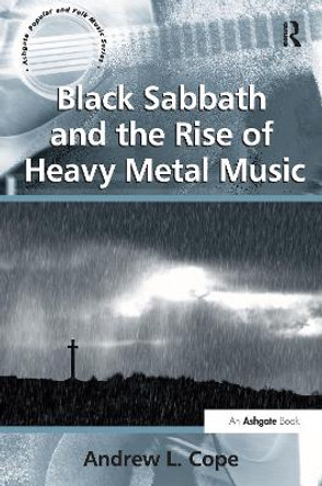 Black Sabbath and the Rise of Heavy Metal Music by Andrew L. Cope