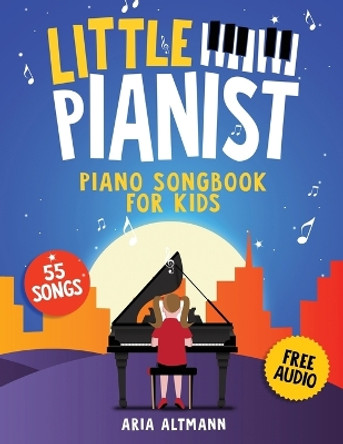 Little Pianist. Piano Songbook for Kids: Beginner Piano Sheet Music for Children with 55 Songs (+ Free Audio) by Aria Altmann 9783982379500