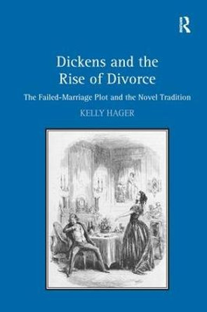 Dickens and the Rise of Divorce: The Failed-Marriage Plot and the Novel Tradition by Kelly Hager
