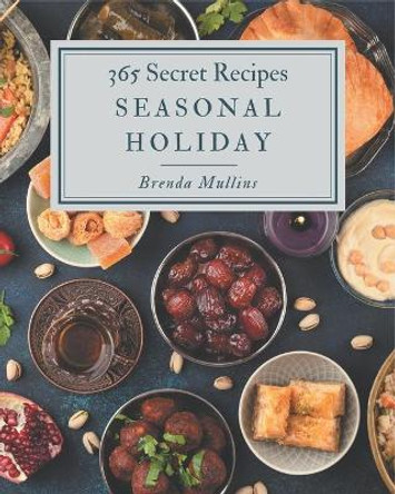 365 Secret Seasonal Holiday Recipes: Keep Calm and Try Seasonal Holiday Cookbook by Brenda Mullins 9798677458675
