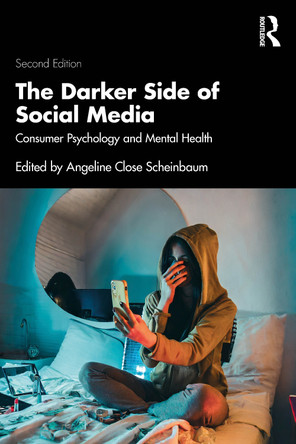 The Darker Side of Social Media: Consumer Psychology and Mental Health Angeline Close Scheinbaum (The University of Texas at Austin, USA) 9781032530673