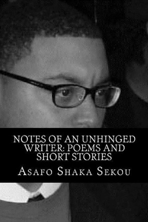 Notes of an Unhinged Writer by Asafo Shaka Sekou 9781986944328