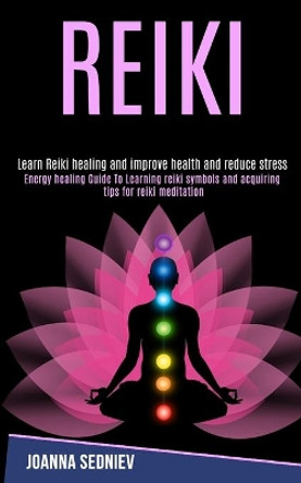 Reiki: Energy Healing Guide to Learning Reiki Symbols and Acquiring Tips for Reiki Meditation (Learn Reiki Healing and Improve Health and Reduce Stress) by William Campion 9781989990247