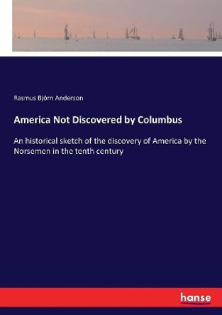 America not Discovered by Columbus by Rasmus Bjorn Anderson 9783337011468