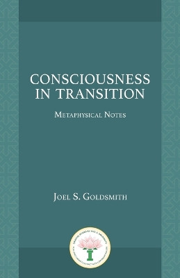 Consciousness in Transition: Metaphysical Notes by Joel S Goldsmith 9781889051246