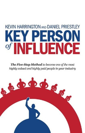 Key Person of Influence: The Five-Step Method to Become One of the Most Highly Valued and Highly Paid People in Your Industry by Kevin Harrington 9781781331163