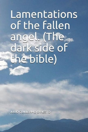 Lamentations of the Fallen Angel. (the Dark Side of the Bible) by Ernesto Julio Guillermo 9781729385845