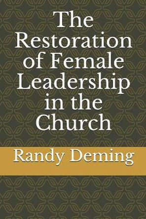 The Restoration of Female Leadership in the Church by Randy Deming 9781794015579