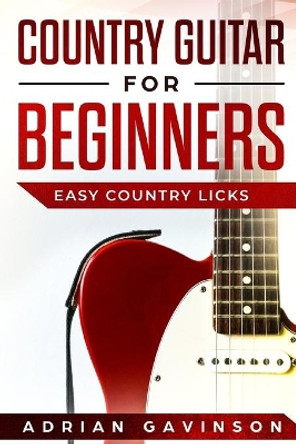 Country Guitar For Beginners: Easy Country Licks by Adrian Gavinson 9781794027268