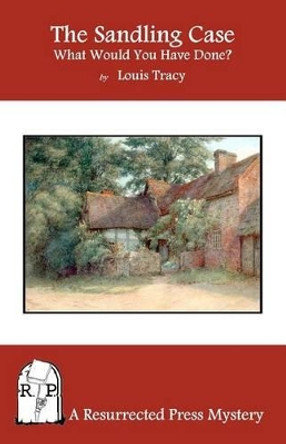 The Sandling Case: What Would You Have Done? by Louis Tracy 9781937022204