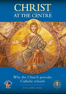 Christ at the Centre: Why the Church provides Catholic schools by Mgr Marcus Stock 9781860828430