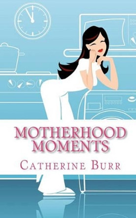 Motherhood Moments by Catherine Burr 9781892851635