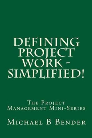 Defining Project Work - Simplified! by Michael B Bender 9781940441085