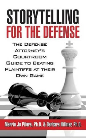 Storytelling for the Defense: The Defense Attorney's Courtroom Guide to Beating Plaintiffs at Their Own Game by Barbara Hillmer Ph D 9781941870419