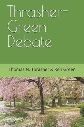 Thrasher-Green Debate by Ken Green 9781727187342