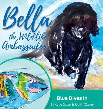 Blue Dives In: Bella, the Wildlife Ambassador by Katie Dolan 9781733958646