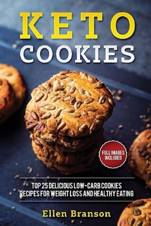 Keto Cookies: Top 25 Delicious Low-Carb Cookies Recipes for Weight Loss and Healthy Eating by Ellen Branson 9781791893682