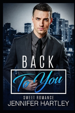 Back To You: Clean Second Chance Romance by Jennifer Hartley 9781793225672