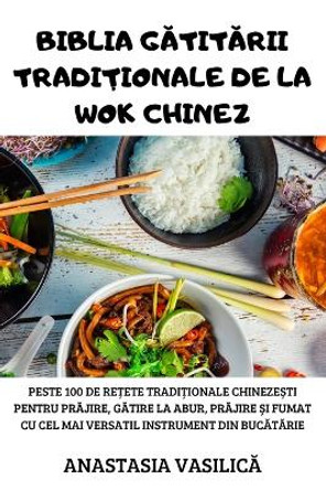 Biblia G&#258;tit&#258;rii Tradi&#538;ionale de la Wok Chinez by Anastasia Vasilic&#258; 9781805421580