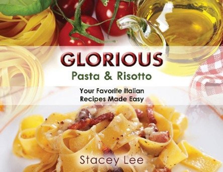 Glorious Pasta & Risotto: Your Favorite Italian Recipes Made Easy by Stacey Lee Blake 9781942692225