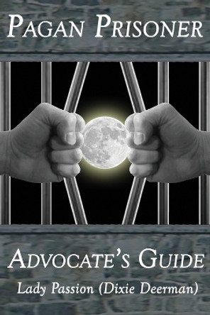 Pagan Prisoner Advocate's Guide: How to Aid & Advocate for Pagan & Wiccan Inmates & Institutionalized Persons by Steve Rasmussen 9781722490553