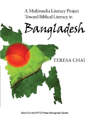 A Multimedia Literacy Project Toward Biblical Literacy in Bangladesh by Teresa Chai 9781725286153