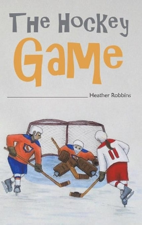 The Hockey Game by Heather Robbins 9781641826426