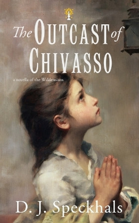 The Outcast of Chivasso: A Novella of the Waldensians by D J Speckhals 9781737536451