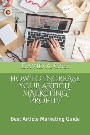 How to Increase Your Article Marketing Profits: Best Article Marketing Guide by David a Osei 9781712370087