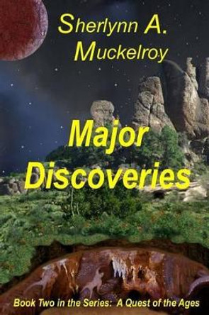 Major Discoveries: Book Two in the Series - A Quest of the Ages by Sherlynn a Muckelroy 9781502990068