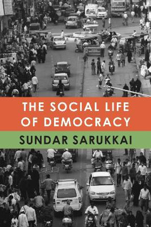 The Social Life of Democracy by Sundar Sarukkai