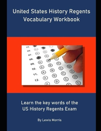 United States History Regents Vocabulary Workbook: Learn the key words of the US History Regents Exam by Lewis Morris 9781694096432