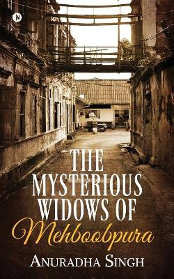 The Mysterious Widows of Mehboobpura by Anuradha Singh 9781643240497