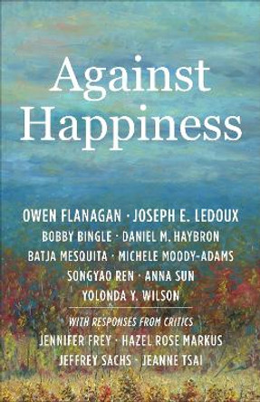 Against Happiness by Owen Flanagan
