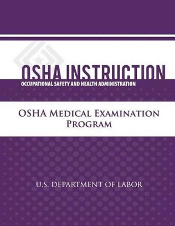 OSHA Instruction: OSHA Medical Examination Program by U S Department of Labor 9781479342365