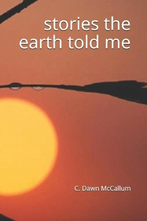 stories the earth told me by C Dawn McCallum 9781701675315
