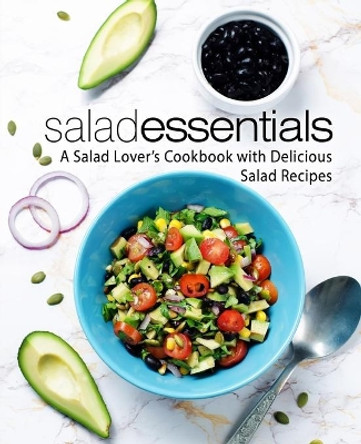 Salad Essentials: A Salad Lover's Cookbook with Delicious Salad Recipes (2nd Edition) by Booksumo Press 9781702084901